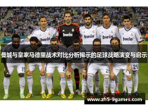 曼城与皇家马德里战术对比分析揭示的足球战略演变与启示 曼城与皇家马德里战术对比分析揭示的足球战略演变与启示