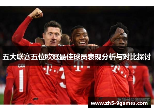 五大联赛五位欧冠最佳球员表现分析与对比探讨 五大联赛五位欧冠最佳球员表现分析与对比探讨
