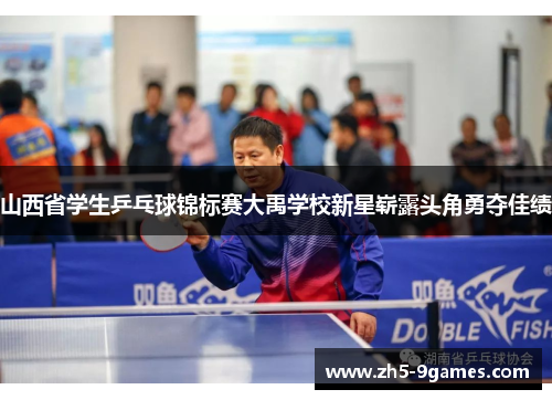 山西省学生乒乓球锦标赛大禹学校新星崭露头角勇夺佳绩 山西省学生乒乓球锦标赛大禹学校新星崭露头角勇夺佳绩