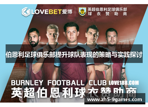 伯恩利足球俱乐部提升球队表现的策略与实践探讨 伯恩利足球俱乐部提升球队表现的策略与实践探讨