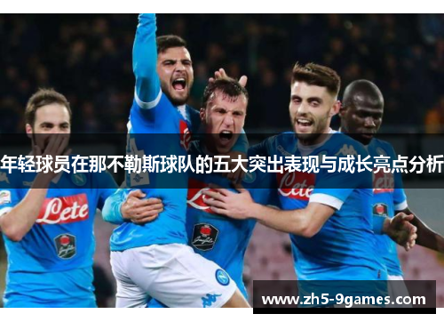 年轻球员在那不勒斯球队的五大突出表现与成长亮点分析 年轻球员在那不勒斯球队的五大突出表现与成长亮点分析
