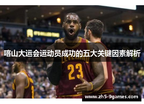 喀山大运会运动员成功的五大关键因素解析 喀山大运会运动员成功的五大关键因素解析