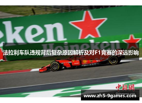 法拉利车队违规背后复杂原因解析及对F1竞赛的深远影响 法拉利车队违规背后复杂原因解析及对F1竞赛的深远影响
