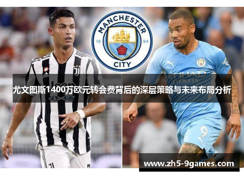 尤文图斯1400万欧元转会费背后的深层策略与未来布局分析 尤文图斯1400万欧元转会费背后的深层策略与未来布局分析