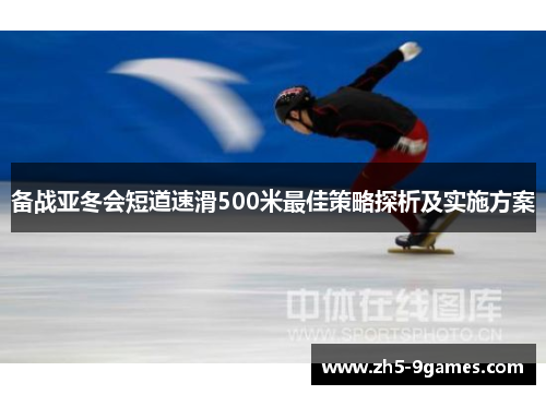 备战亚冬会短道速滑500米最佳策略探析及实施方案 备战亚冬会短道速滑500米最佳策略探析及实施方案