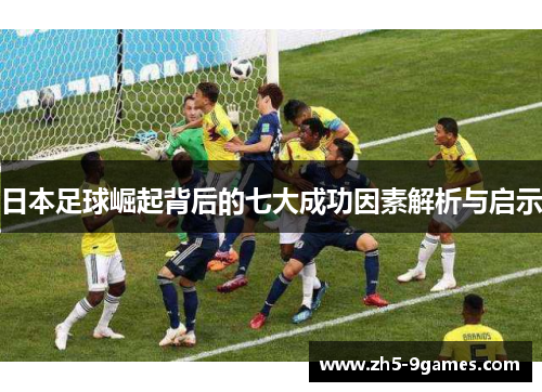 日本足球崛起背后的七大成功因素解析与启示