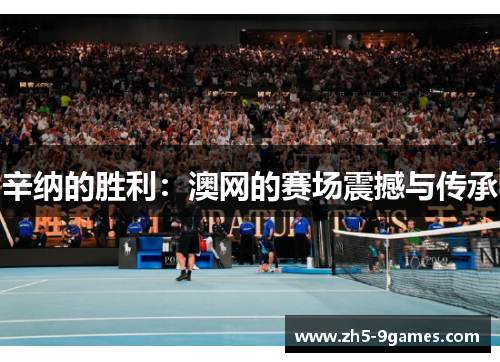辛纳的胜利:澳网的赛场震撼与传承 辛纳的胜利:澳网的赛场震撼与传承