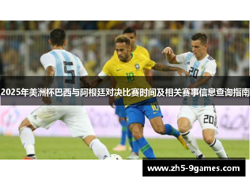 2025年美洲杯巴西与阿根廷对决比赛时间及相关赛事信息查询指南 2025年美洲杯巴西与阿根廷对决比赛时间及相关赛事信息查询指南