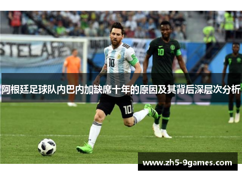 阿根廷足球队内巴内加缺席十年的原因及其背后深层次分析 阿根廷足球队内巴内加缺席十年的原因及其背后深层次分析