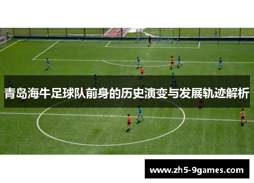 青岛海牛足球队前身的历史演变与发展轨迹解析 青岛海牛足球队前身的历史演变与发展轨迹解析