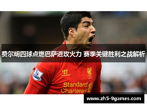 费尔明四球点燃巴萨进攻火力 赛季关键胜利之战解析 费尔明四球点燃巴萨进攻火力 赛季关键胜利之战解析
