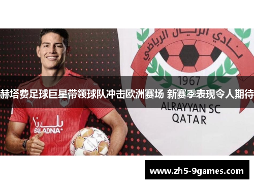 赫塔费足球巨星带领球队冲击欧洲赛场 新赛季表现令人期待 赫塔费足球巨星带领球队冲击欧洲赛场 新赛季表现令人期待