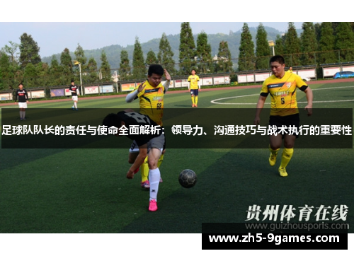 足球队队长的责任与使命全面解析：领导力、沟通技巧与战术执行的重要性