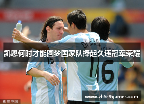 凯恩何时才能圆梦国家队捧起久违冠军荣耀 凯恩何时才能圆梦国家队捧起久违冠军荣耀