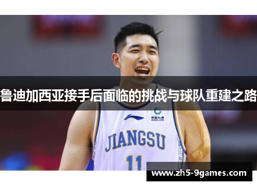 鲁迪加西亚接手后面临的挑战与球队重建之路