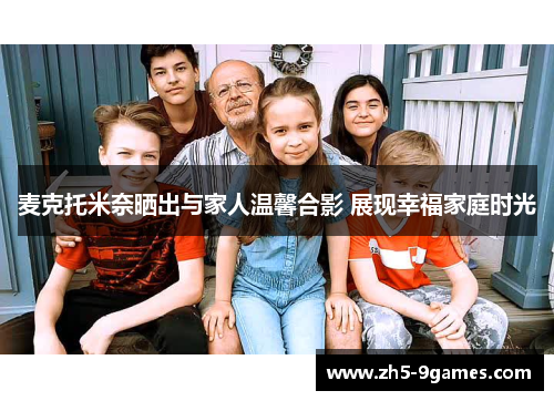 麦克托米奈晒出与家人温馨合影 展现幸福家庭时光