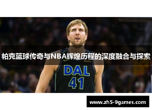 帕克篮球传奇与NBA辉煌历程的深度融合与探索