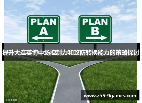提升大连英博中场控制力和攻防转换能力的策略探讨